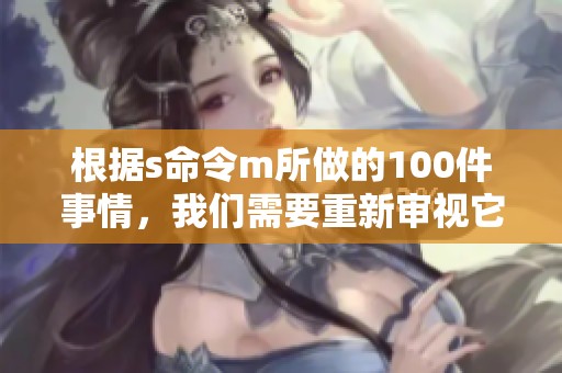 根据s命令m所做的100件事情，我们需要重新审视它们的重要性与意义