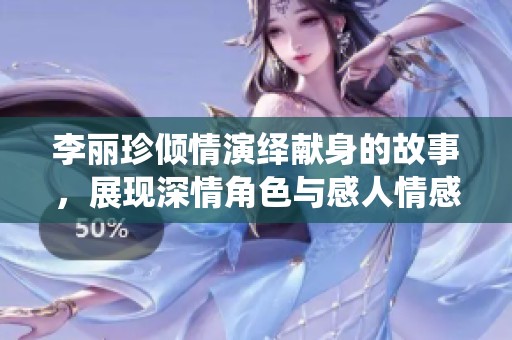 李丽珍倾情演绎献身的故事，展现深情角色与感人情感