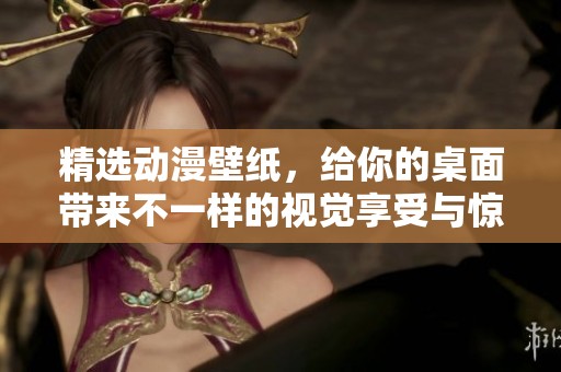 精选动漫壁纸，给你的桌面带来不一样的视觉享受与惊喜！