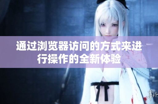 通过浏览器访问的方式来进行操作的全新体验