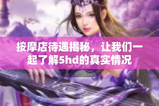 按摩店待遇揭秘，让我们一起了解5hd的真实情况