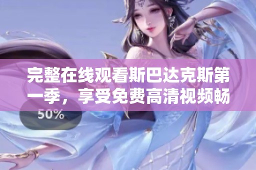 完整在线观看斯巴达克斯第一季，享受免费高清视频畅看体验