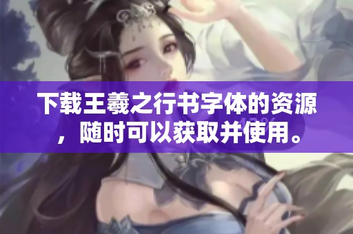 下载王羲之行书字体的资源，随时可以获取并使用。