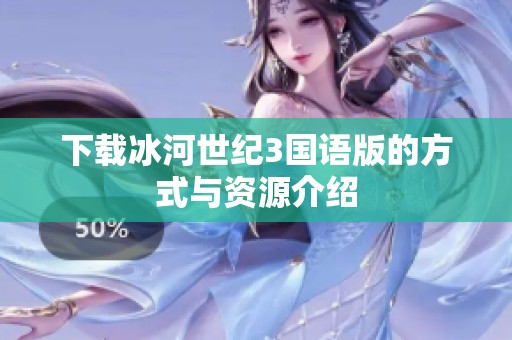 下载冰河世纪3国语版的方式与资源介绍