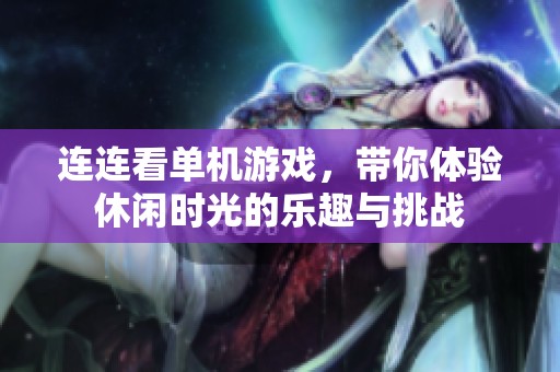连连看单机游戏，带你体验休闲时光的乐趣与挑战