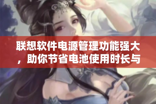联想软件电源管理功能强大，助你节省电池使用时长与资源合理配置
