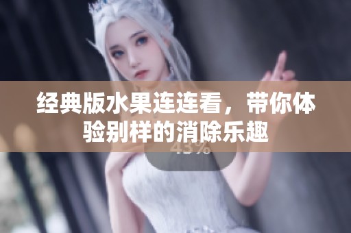 经典版水果连连看，带你体验别样的消除乐趣