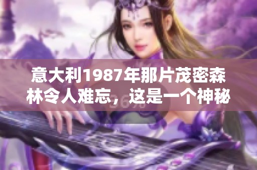 意大利1987年那片茂密森林令人难忘，这是一个神秘的故事