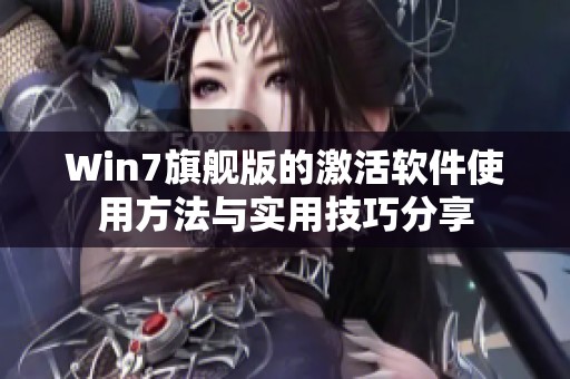 Win7旗舰版的激活软件使用方法与实用技巧分享