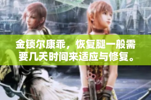 金锁尔康乖，恢复腿一般需要几天时间来适应与修复。