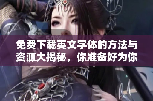 免费下载英文字体的方法与资源大揭秘，你准备好为你的设计增添新字体了吗