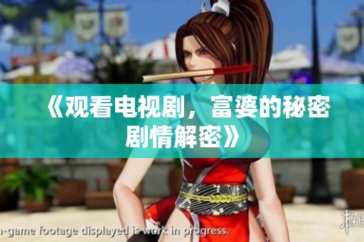 《观看电视剧，富婆的秘密剧情解密》