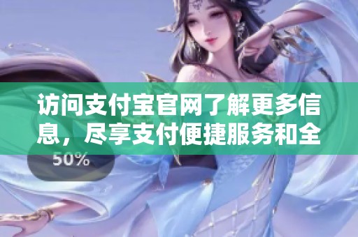 访问支付宝官网了解更多信息，尽享支付便捷服务和全新体验