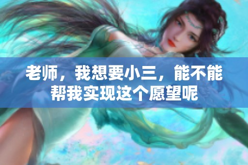 老师，我想要小三，能不能帮我实现这个愿望呢