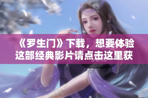《罗生门》下载，想要体验这部经典影片请点击这里获取资源