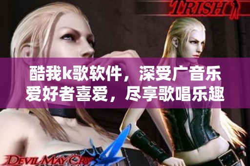 酷我k歌软件，深受广音乐爱好者喜爱，尽享歌唱乐趣与精彩体验