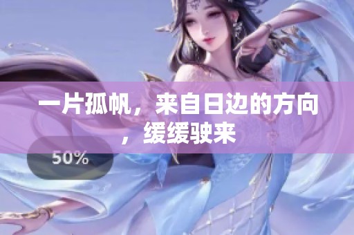一片孤帆，来自日边的方向，缓缓驶来