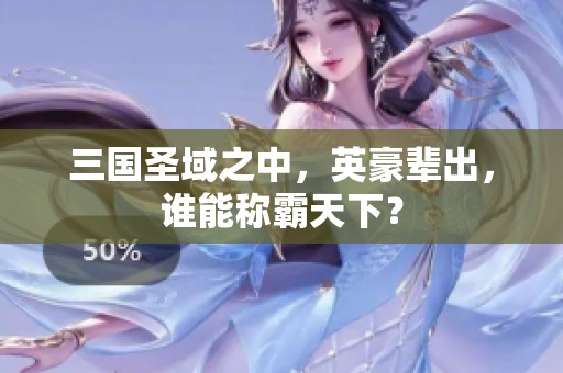 三国圣域之中，英豪辈出，谁能称霸天下？