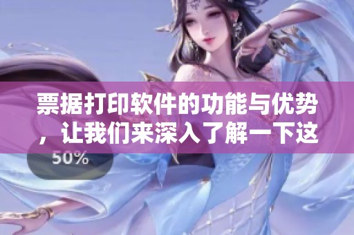 票据打印软件的功能与优势，让我们来深入了解一下这个工具
