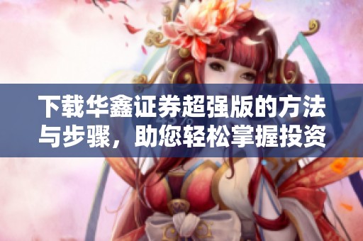 下载华鑫证券超强版的方法与步骤，助您轻松掌握投资技巧