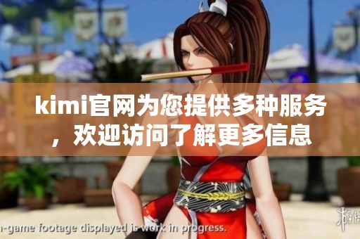 kimi官网为您提供多种服务，欢迎访问了解更多信息