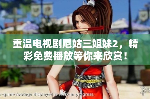 重温电视剧尼姑三姐妹2，精彩免费播放等你来欣赏！