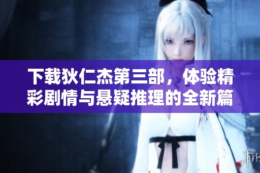 下载狄仁杰第三部，体验精彩剧情与悬疑推理的全新篇章