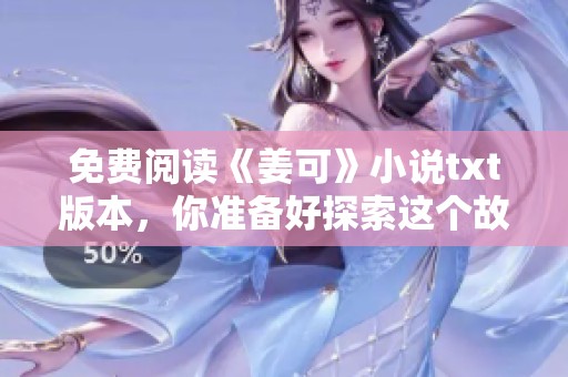 免费阅读《姜可》小说txt版本，你准备好探索这个故事了吗