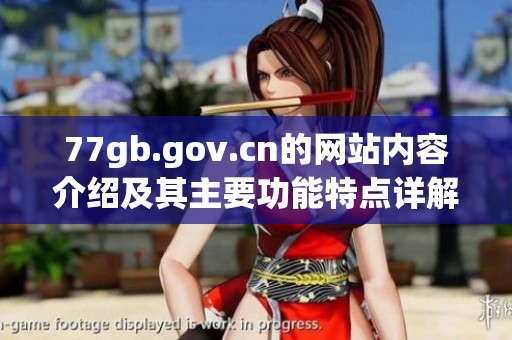77gb.gov.cn的网站内容介绍及其主要功能特点详解