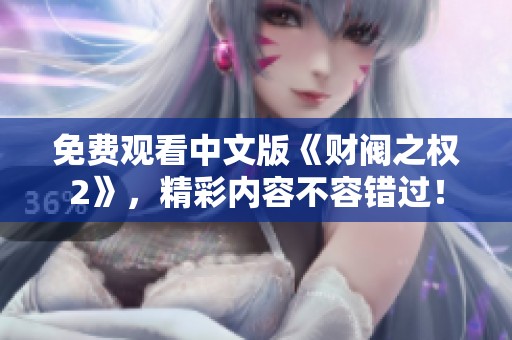 免费观看中文版《财阀之权2》，精彩内容不容错过！