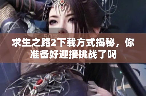 求生之路2下载方式揭秘，你准备好迎接挑战了吗