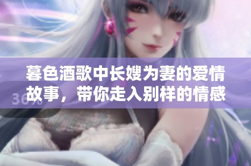 暮色酒歌中长嫂为妻的爱情故事，带你走入别样的情感世界