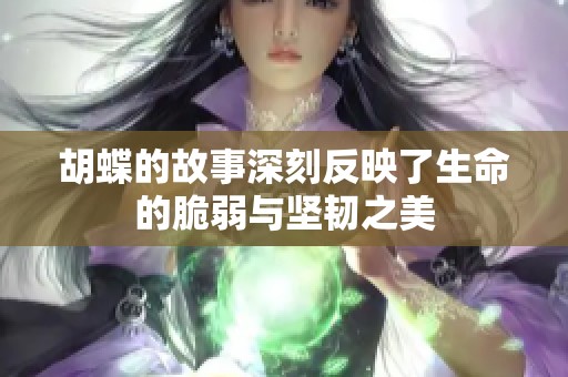 胡蝶的故事深刻反映了生命的脆弱与坚韧之美