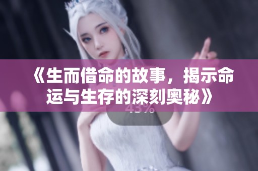 《生而借命的故事，揭示命运与生存的深刻奥秘》