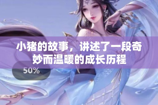 小猪的故事，讲述了一段奇妙而温暖的成长历程