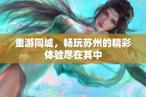 重游同城，畅玩苏州的精彩体验尽在其中