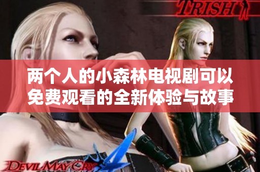 两个人的小森林电视剧可以免费观看的全新体验与故事分享