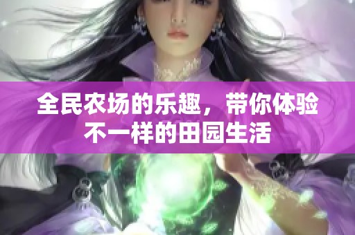 全民农场的乐趣，带你体验不一样的田园生活