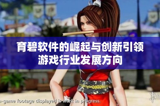 育碧软件的崛起与创新引领游戏行业发展方向