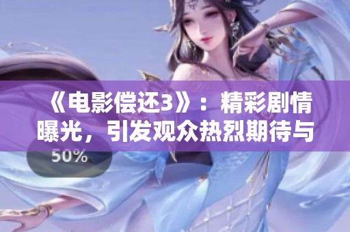 《电影偿还3》：精彩剧情曝光，引发观众热烈期待与关注！