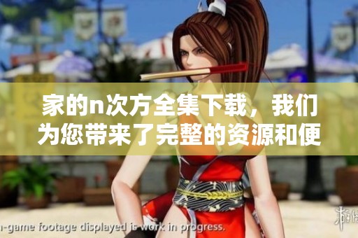 家的n次方全集下载，我们为您带来了完整的资源和便捷的获取方式