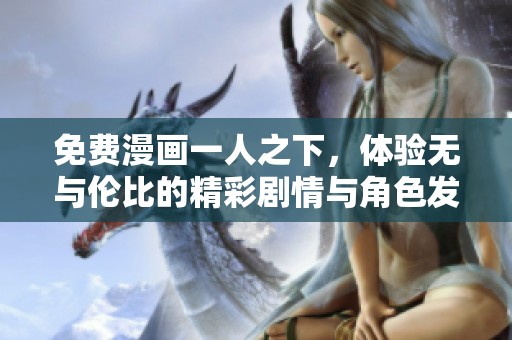 免费漫画一人之下，体验无与伦比的精彩剧情与角色发展