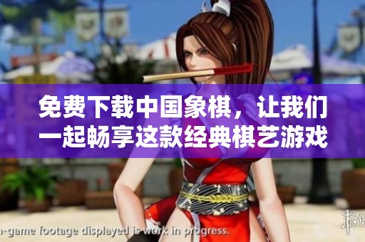 免费下载中国象棋，让我们一起畅享这款经典棋艺游戏的乐趣