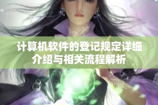 计算机软件的登记规定详细介绍与相关流程解析