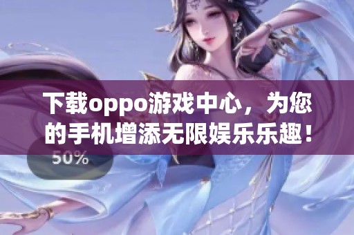 下载oppo游戏中心，为您的手机增添无限娱乐乐趣！