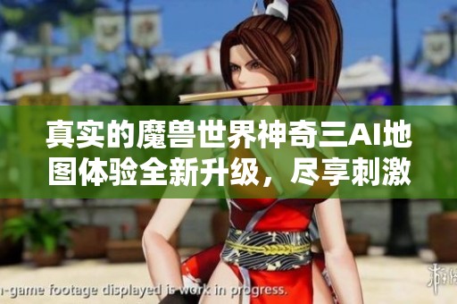 真实的魔兽世界神奇三AI地图体验全新升级，尽享刺激战斗乐趣！