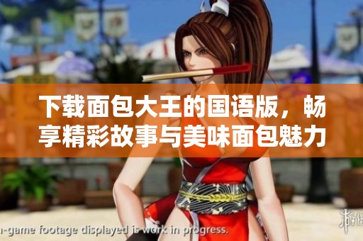 下载面包大王的国语版，畅享精彩故事与美味面包魅力！