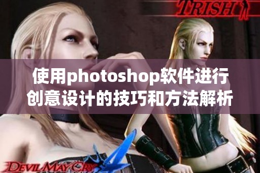 使用photoshop软件进行创意设计的技巧和方法解析