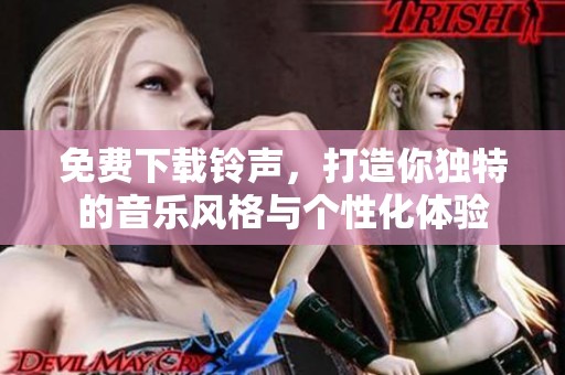 免费下载铃声，打造你独特的音乐风格与个性化体验