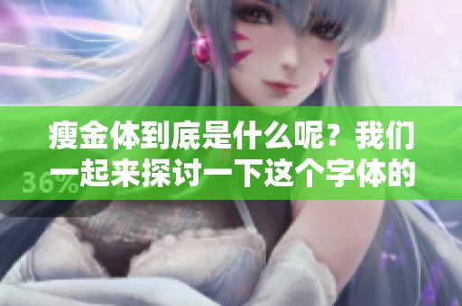 瘦金体到底是什么呢？我们一起来探讨一下这个字体的含义。